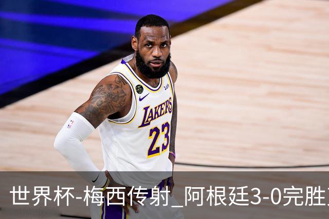 世界杯-梅西传射 阿根廷3-0完胜克罗地亚进决赛