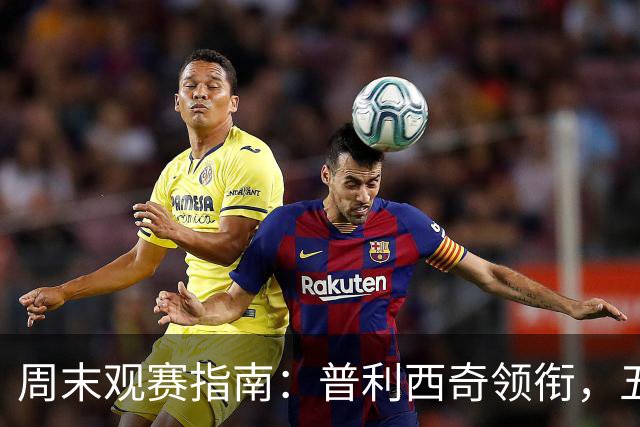 周末观赛指南：普利西奇领衔，五大联赛美职联好戏连台
