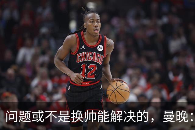 问题或不是换帅能解决的，曼晚：曼联决定暂让卡里克继续执教